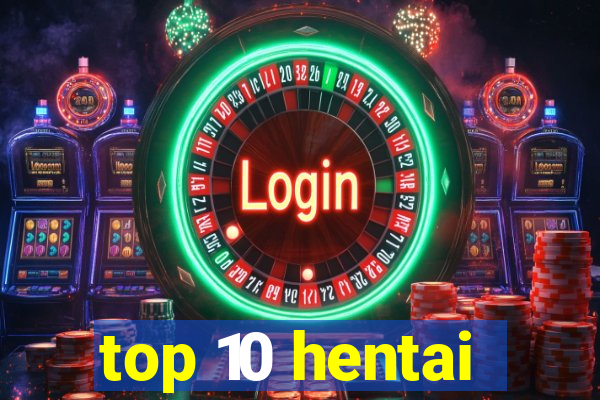 top 10 hentai